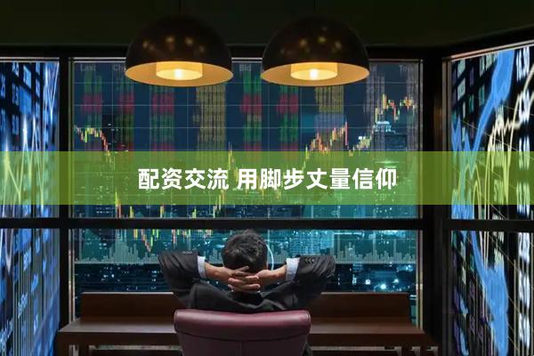 配资交流 用脚步丈量信仰